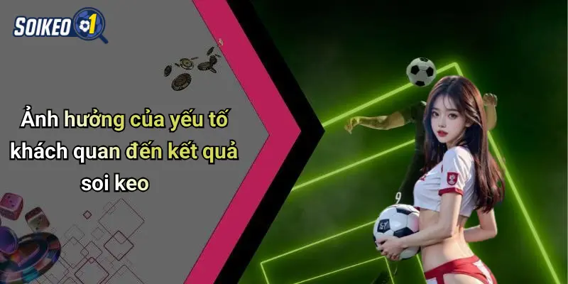 Ảnh hưởng của yếu tố khách quan đến kết quả soi keo