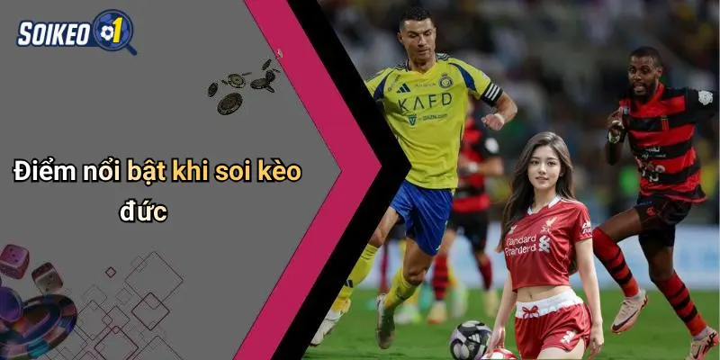 Điểm nổi bật khi soi kèo đức