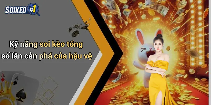 Kỹ năng soi kèo tổng số lần cản phá của hậu vệ