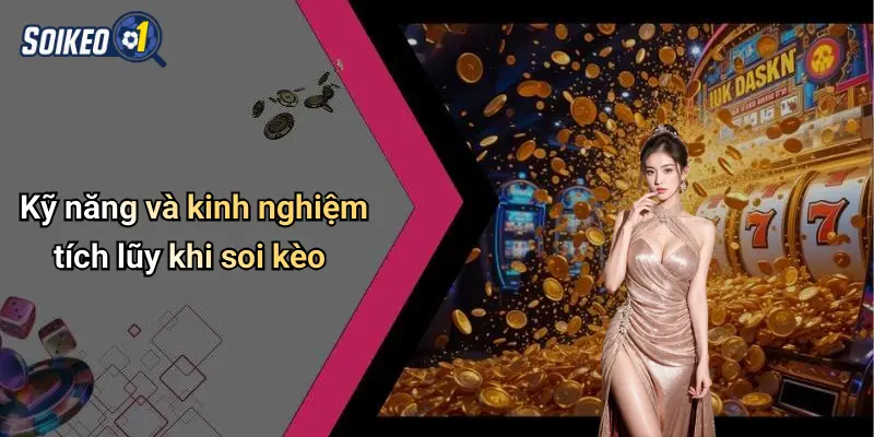 Kỹ năng và kinh nghiệm tích lũy khi soi kèo