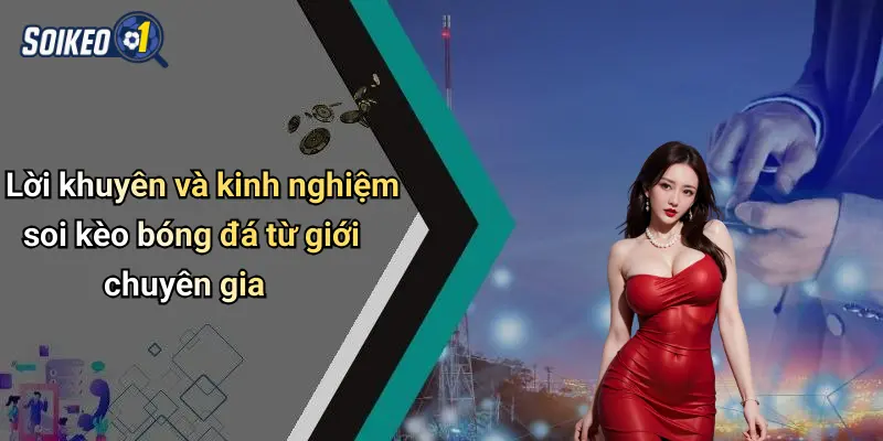 Lời khuyên và kinh nghiệm soi kèo bóng đá từ giới chuyên gia