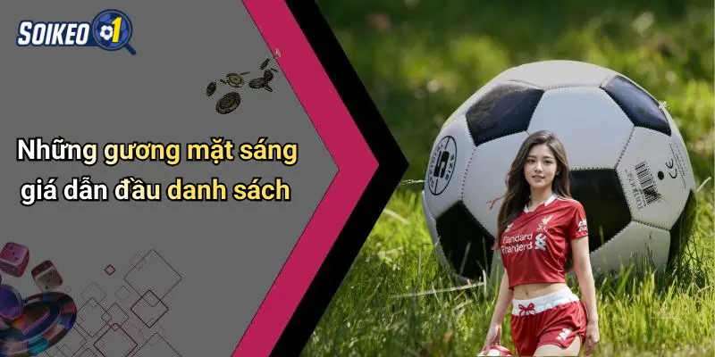 Những gương mặt sáng giá dẫn đầu danh sách