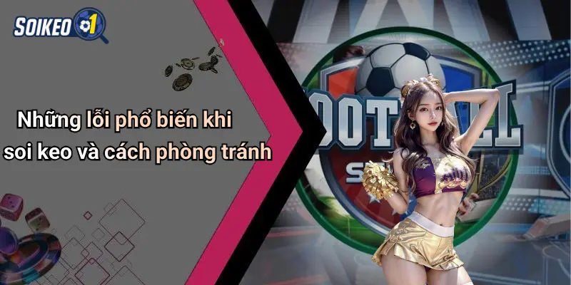 Những lỗi phổ biến khi soi keo và cách phòng tránh