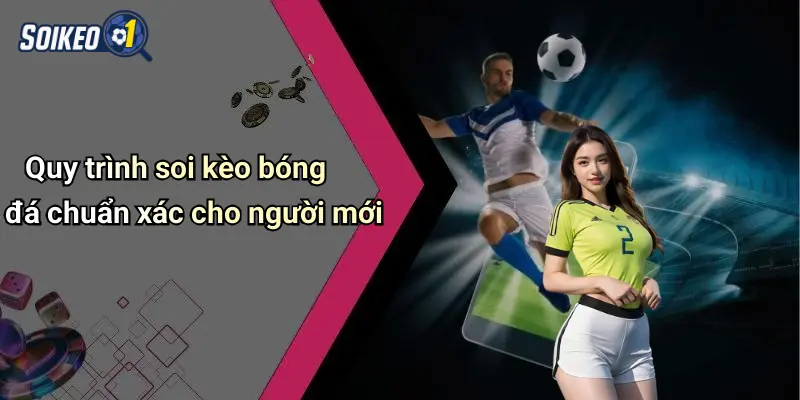 Quy trình soi kèo bóng đá chuẩn xác cho người mới