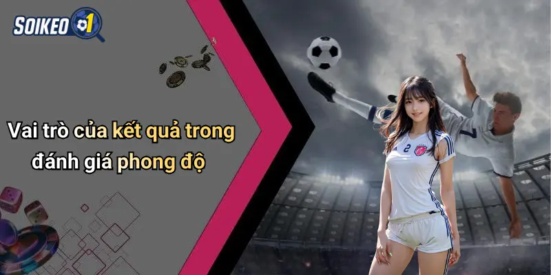 Vai trò của kết quả trong đánh giá phong độ